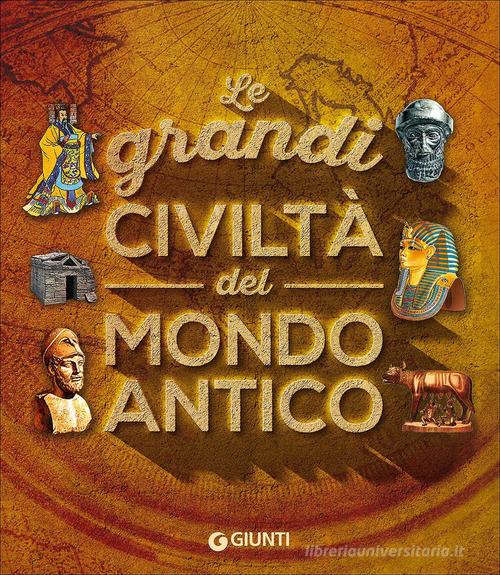 Le grandi civiltà del mondo antico di Giovanni Caselli, Giuseppe M. Della Fina edito da Giunti Editore