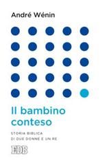 Il bambino conteso. Storia biblica di due donne e un re di André Wénin edito da EDB