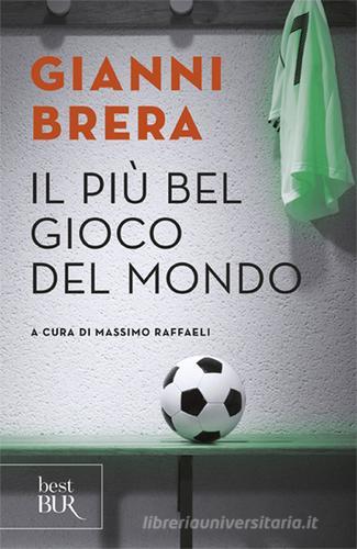 Il più bel gioco del mondo. Scritti di calcio (1949-1982) di Gianni Brera edito da Rizzoli