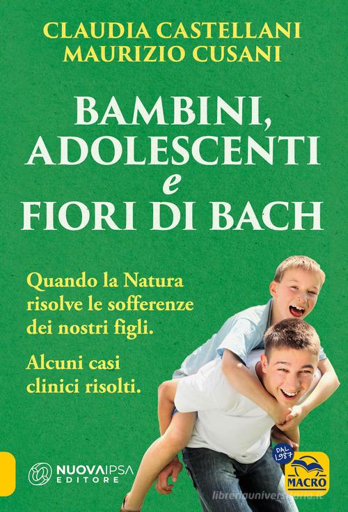 Bambini, adolescenti e fiori di Bach di Claudia Castellani, Maurizio Cusani edito da Gruppo Editoriale Macro
