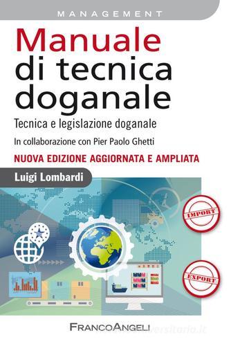 Manuale di tecnica doganale. Tecnica e legislazione doganale di Luigi Lombardi edito da Franco Angeli