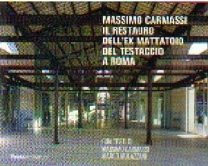 Massimo Carmassi. Il restauro dell'ex mattatoio del Testaccio a Roma di Marco Mulazzani edito da Mondadori Electa