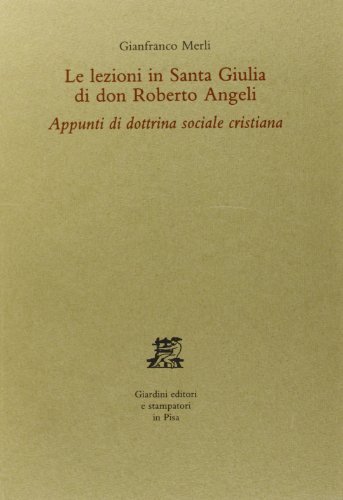 Le lezioni in Santa Giulia di don Roberto Angeli. Appunti di dottrina sociale cristiana di Gianfranco Merli edito da Giardini