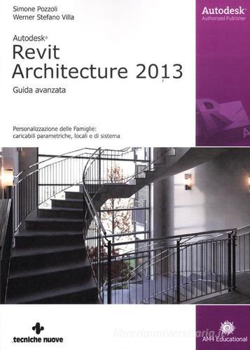 Autodesk Revit Architecture 2013. Guida avanzata di Simone Pozzoli, Stefano Werner Villa edito da Tecniche Nuove