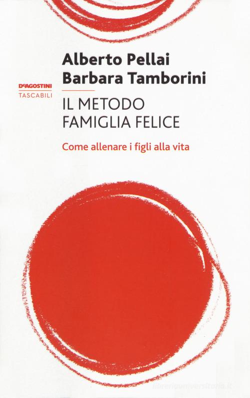 Il metodo famiglia felice. Come allenare i figli alla vita di Alberto Pellai, Barbara Tamborini edito da De Agostini