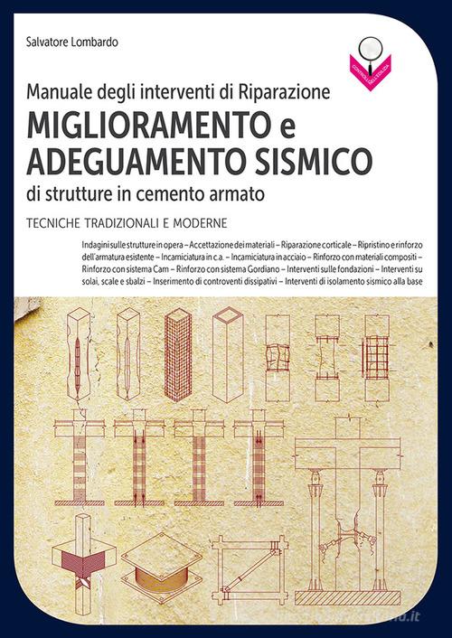 Manuale degli interventi di riparazione, miglioramento e adeguamento sismico di strutture in cemento armato. Tecniche tradizionali e moderne di Salvatore Lombardo edito da Flaccovio Dario