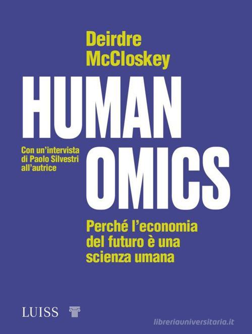 Humanomics. Perché l'economia del futuro è una scienza umana di Deirdre N. McCloskey edito da Luiss University Press