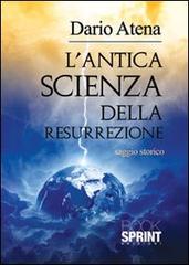 L' antica scienza della resurrezione di Dario Atena edito da Booksprint