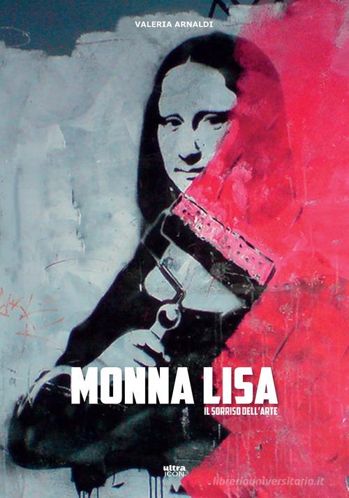 Monna Lisa. Il sorriso dell'arte di Valeria Arnaldi edito da Ultra