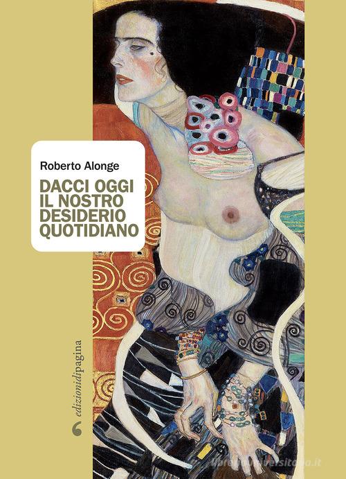 Dacci oggi il nostro desiderio quotidiano di Roberto Alonge edito da Edizioni di Pagina