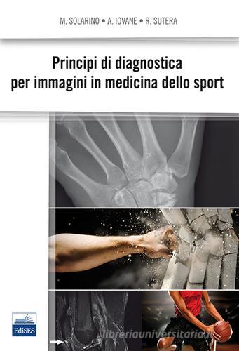 Principi di diagnostica per immagini in medicina dello sport di Michele Solarino, Angelo Iovane, Raffaele Sutera edito da Edises