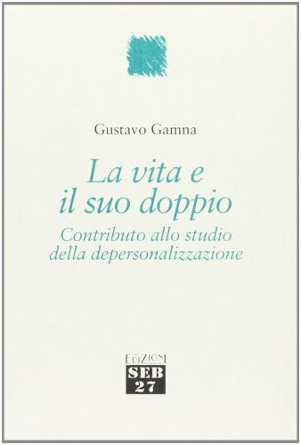 La vita e il suo doppio. Contributo allo studio della depersonalizzazione di Gustavo Gamna edito da Edizioni SEB27