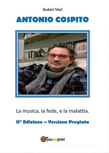 Antonio Cospito. La musica, la fede, e la malattia. Ediz. speciale edito da Youcanprint