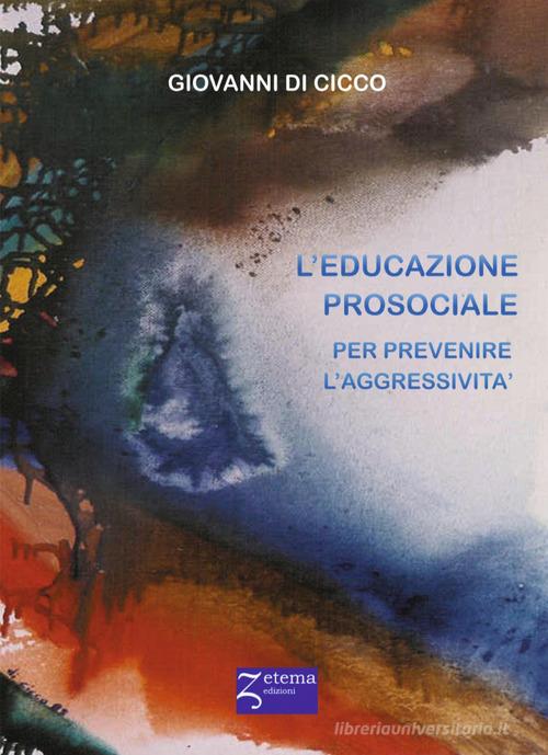 L' educazione prosociale. Prevenire l'aggressività di Giovanni Di Cicco edito da Zetema Edizioni
