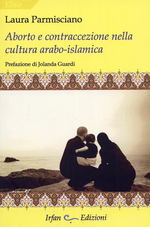 Aborto e contraccezione nella cultura arabo-islamica di L. Parmisciano edito da Irfan