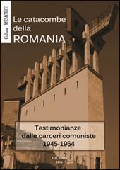 Le catacombe della Romania. Testimonianze dalle carceri comuniste 1945-1964 edito da Rediviva Edizioni