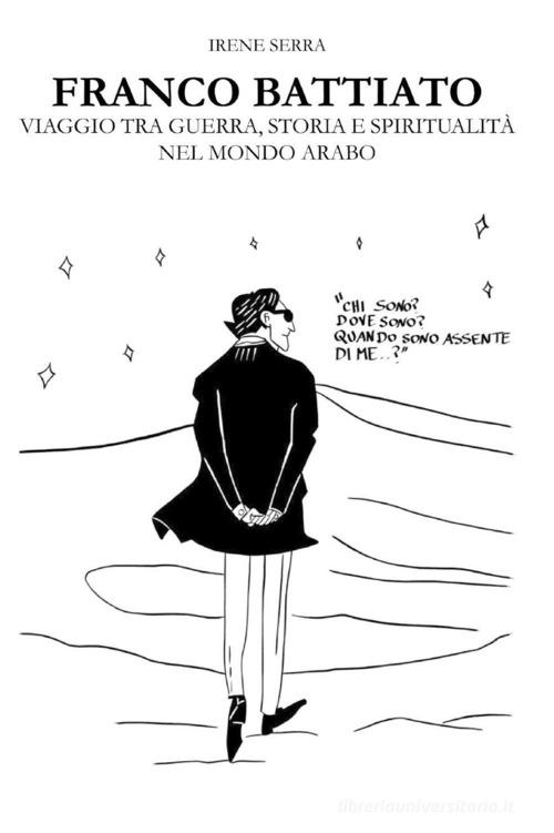 Franco Battiato. Viaggio tra guerra, storia e spiritualità nel mondo arabo di Irene Serra edito da Youcanprint