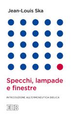 Specchi, lampade e finestre. Introduzione all'ermeneutica biblica di Jean-Louis Ska edito da EDB