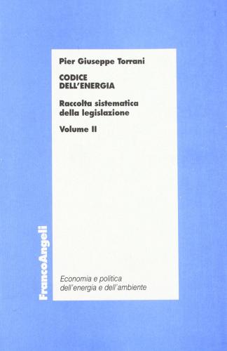 Codice dell'energia. Raccolta sistematica della legislazione vol.2 di P. Giuseppe Torrani edito da Franco Angeli