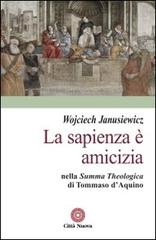 La sapienza è amicizia nella «Summa theologica» di Tommaso D'Aquino di Wojciech Janusiewicz edito da Città Nuova