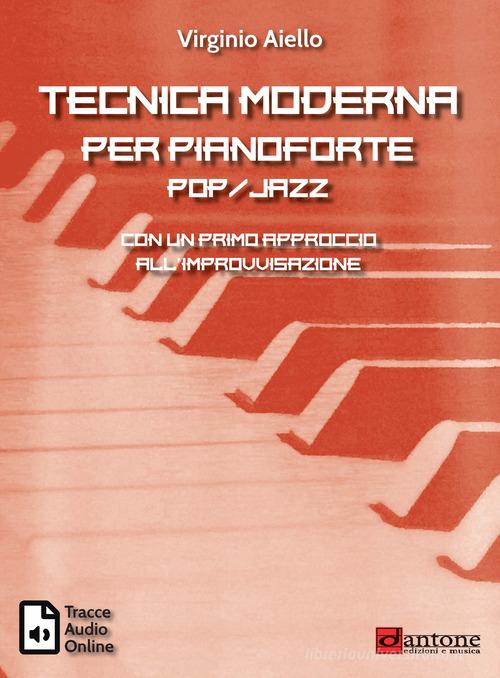 Tecnica moderna per pianoforte pop-jazz. Con un primo approccio all'improvvisazione. Con tracce audio online di Virginio Aiello edito da Dantone Edizioni e Musica