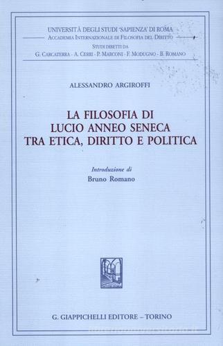 La filosofia di Lucio Anneo Seneca tra etica, diritto e politica di Alessandro Argiroffi edito da Giappichelli