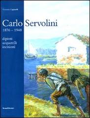 Carlo Servolini 1857-1948. Dipinti, acquarelli, incisioni di Francesca Cagianelli edito da Silvana
