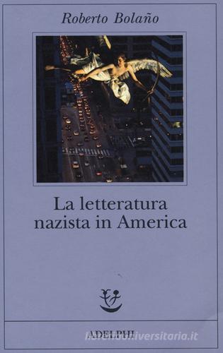 La letteratura nazista in America di Roberto Bolaño edito da Adelphi