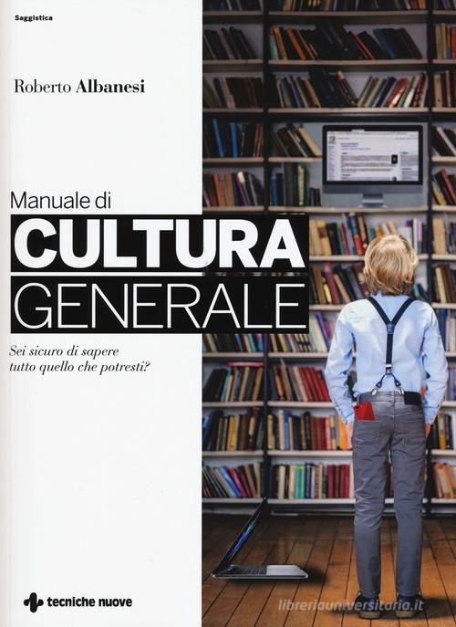 Manuale di cultura generale di Roberto Albanesi edito da Tecniche Nuove