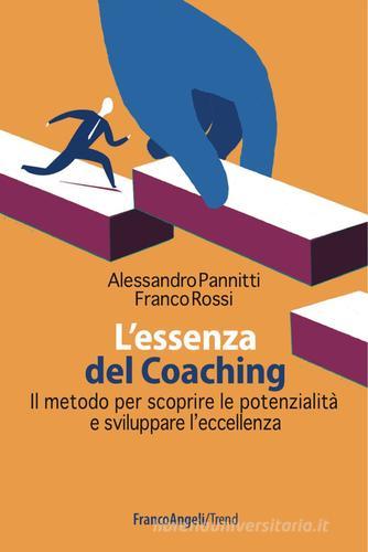 L' essenza del coaching. Il metodo per scoprire le potenzialità e sviluppare l'eccellenza di Alessandro Pannitti, Franco Rossi edito da Franco Angeli