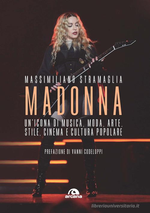 Madonna. Un'icona di musica, moda, arte, stile, cinema e cultura popolare di Massimiliano Stramaglia edito da Arcana