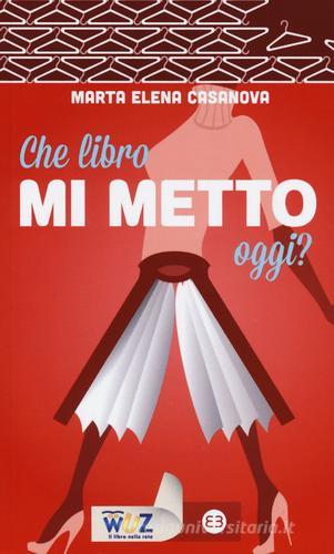 Che libro mi metto oggi? di Marta Elena Casanova edito da Editrice Bibliografica