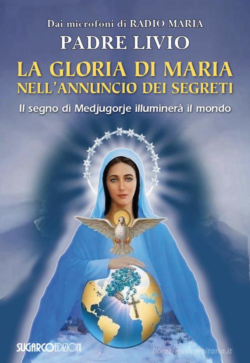 La gloria di Maria nell'annuncio dei segreti. Il segno di Medjugorje illuminerà il mondo di Livio Fanzaga edito da SugarCo