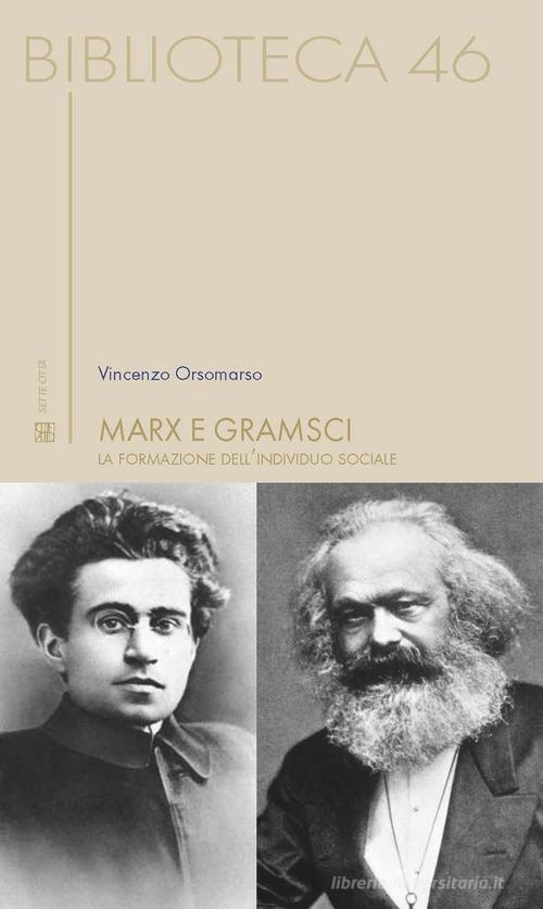 Marx e Gramsci. La formazione dell'individuo sociale di Vincenzo Orsomarso edito da Sette città