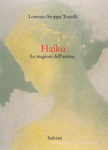 Haiku. Le stagioni dell'anima di Lorenzo Stoppa Tonolli edito da Salviati & Sagredo