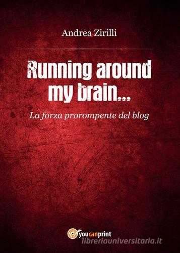 Running around my brain... di Andrea Zirilli edito da Youcanprint