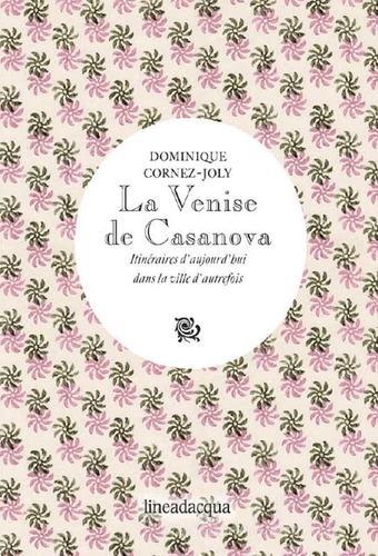 La Venise de Casanova. Itinéraires d'aujourd'hui dans la ville d'autrefois di Dominique Cornez-Joly edito da Lineadacqua