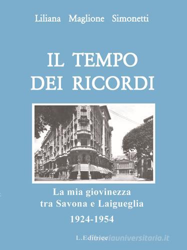 Il tempo dei ricordi. La mia giovinezza tra Savona e Laigueglia 1924-1954 di Liliana Maglione Simonetti edito da L. Editrice