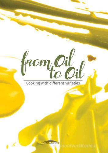 From oil to oil. Cooking with different varieties edito da Trenta Editore