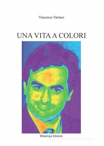 Una vita a colori di Vincenzo Varlaro edito da Ri-Stampa