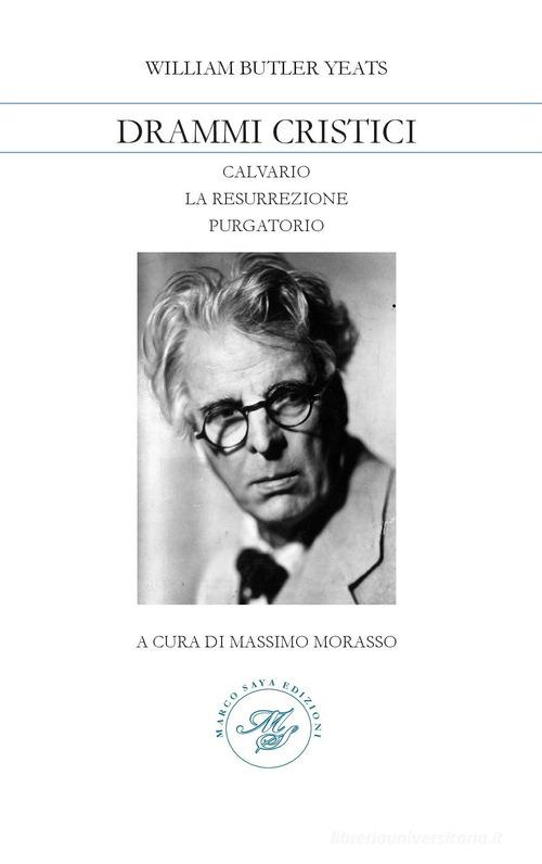Drammi celtici: Calvario-La resurrezione-Purgatorio di William Butler Yeats edito da Marco Saya