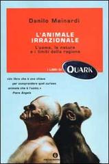 L' animale irrazionale. L'uomo, la natura e i limiti della ragione di Danilo Mainardi edito da Mondadori