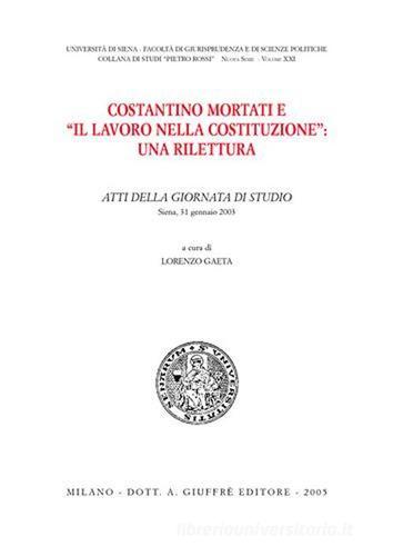 Costantino Mortati e «Il lavoro nella Costituzione»: una rilettura. Atti della Giornata di studio (Siena, 31 gennaio 2003) edito da Giuffrè
