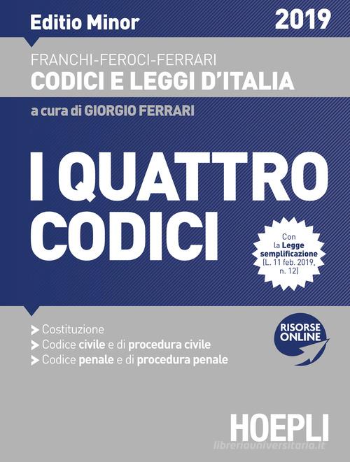 I quattro codici. Costituzione. Codice civile e di procedura civile. Codice penale e di procedura penale 2019. Ediz. minore. Con espansione online di Luigi Franchi, Virgilio Feroci, Santo Ferrari edito da Hoepli