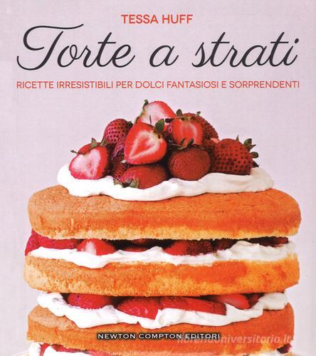 Torte a strati. Ricette irresistibili per dolci fantasiosi e sorprendenti di Tessa Huff edito da Newton Compton Editori