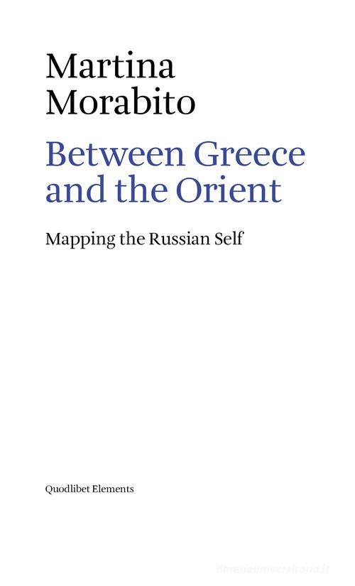 Between Greece and the Orient. Mapping the Russian self di Martina Morabito edito da Quodlibet