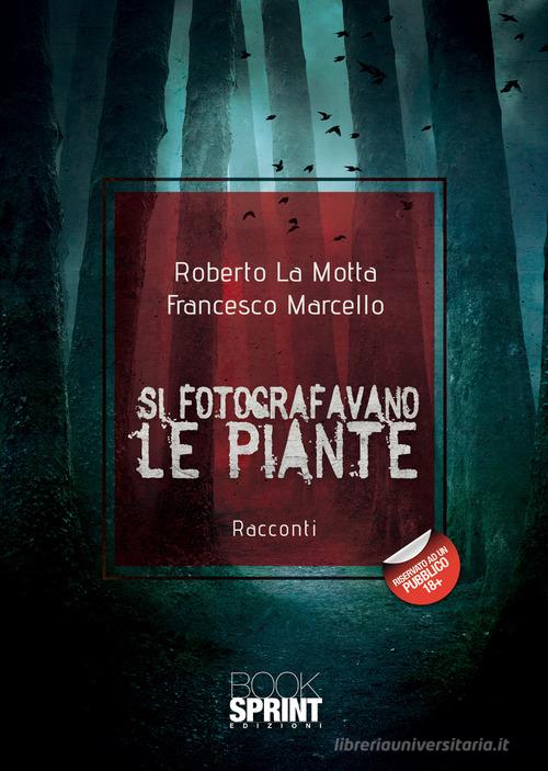 Si fotografavano le piante di Roberto La Motta, Francesco Marcello edito da Booksprint