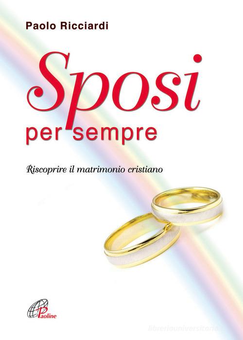 Sposi per sempre. Riscoprire il matrimonio cristiano di Paolo Ricciardi edito da Paoline Editoriale Libri