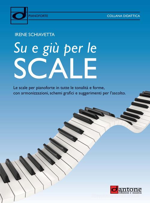 Su e giù per le scale. Le scale per pianoforte in tutte le tonalità e forme, con armonizzazioni, schemi grafici e suggerimenti per l'ascolto di Irene Schiavetta edito da Dantone Edizioni e Musica