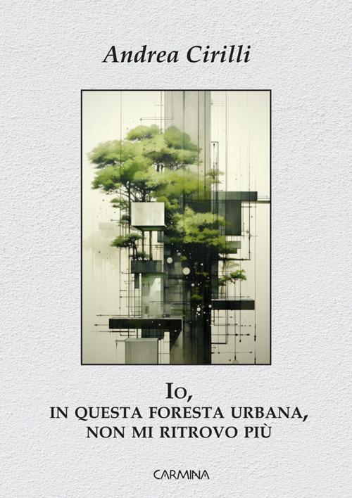 Io, in questa foresta urbana, non mi ritrovo più di Andrea Cirilli edito da Le Mezzelane Casa Editrice